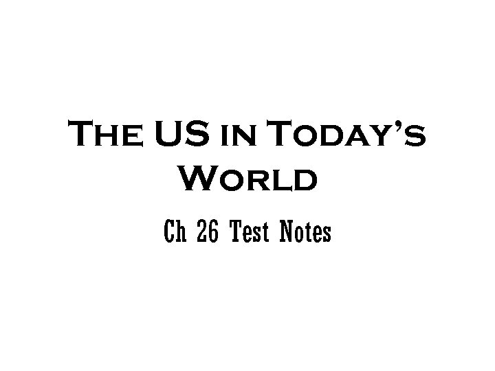 The US in Today’s World Ch 26 Test Notes 