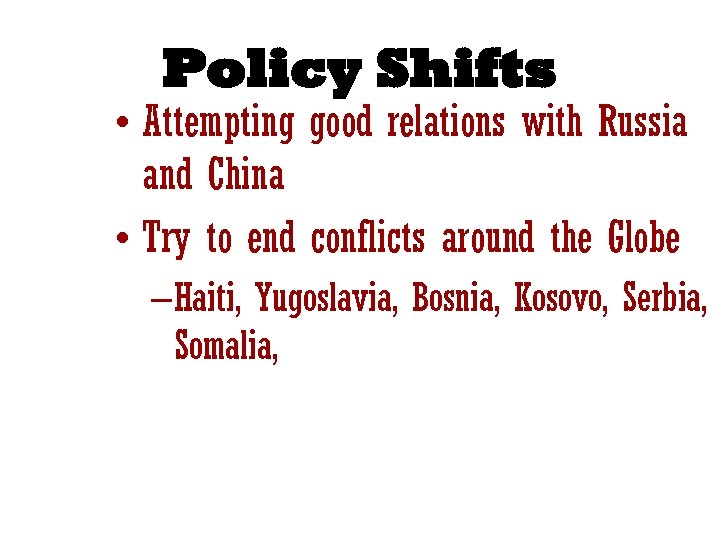 Policy Shifts • Attempting good relations with Russia and China • Try to end