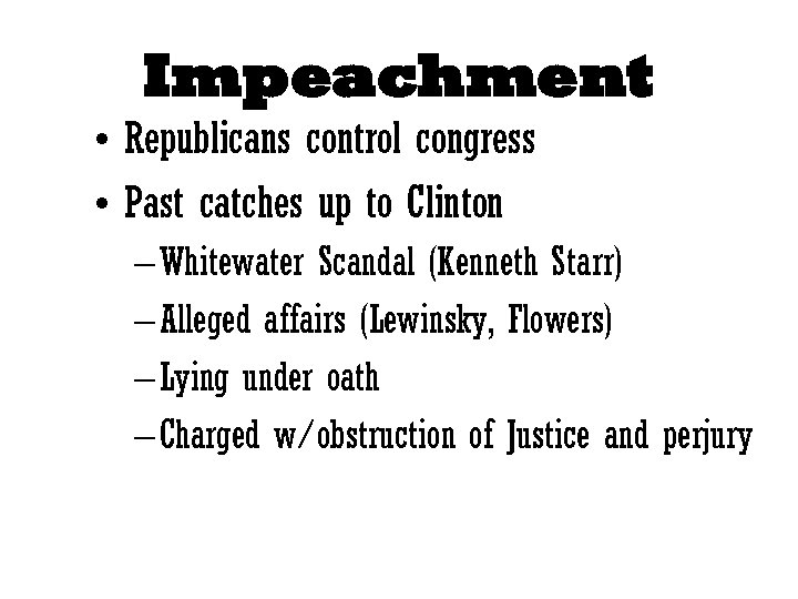 Impeachment • Republicans control congress • Past catches up to Clinton – Whitewater Scandal