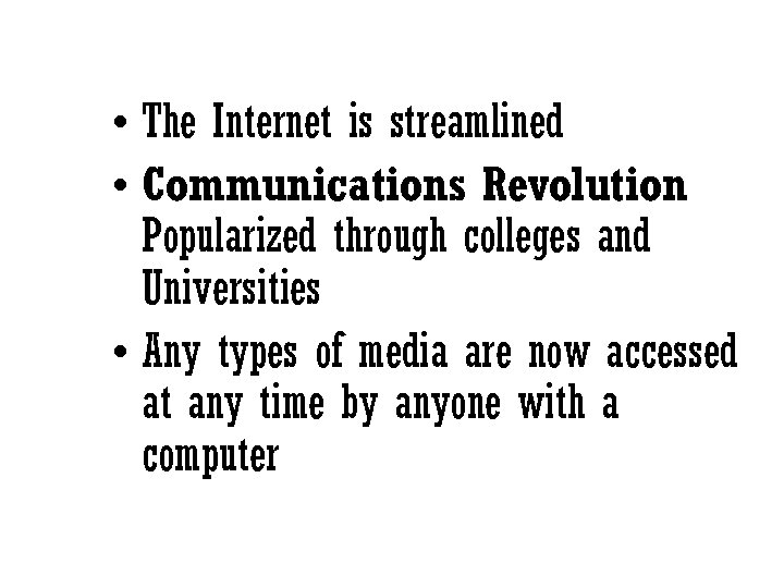  • The Internet is streamlined • Communications Revolution Popularized through colleges and Universities