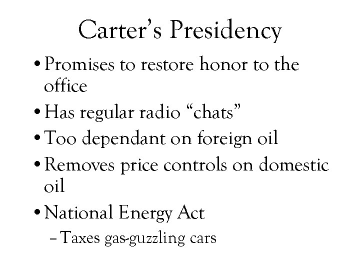 Carter’s Presidency • Promises to restore honor to the office • Has regular radio