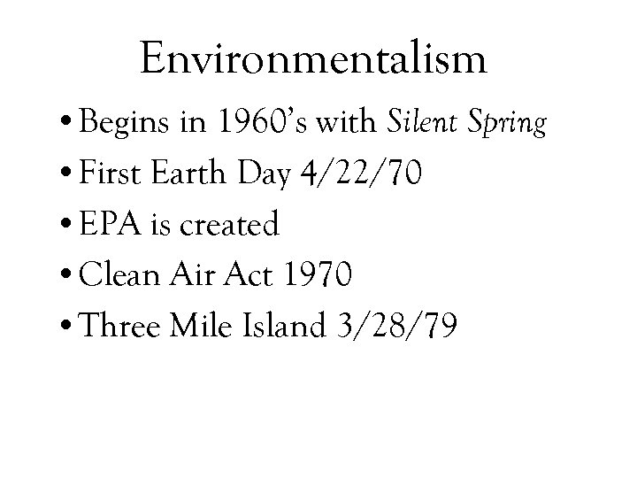 Environmentalism • Begins in 1960’s with Silent Spring • First Earth Day 4/22/70 •