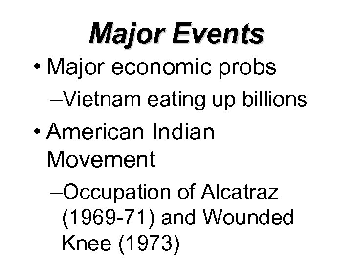Major Events • Major economic probs –Vietnam eating up billions • American Indian Movement