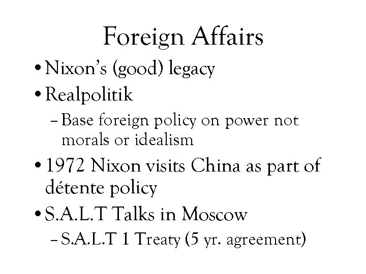 Foreign Affairs • Nixon’s (good) legacy • Realpolitik – Base foreign policy on power