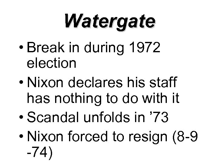 Watergate • Break in during 1972 election • Nixon declares his staff has nothing