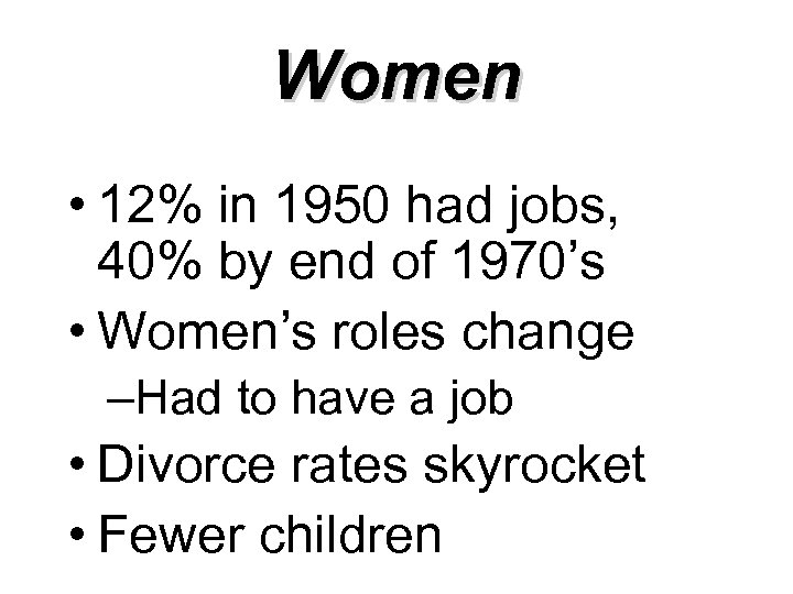 Women • 12% in 1950 had jobs, 40% by end of 1970’s • Women’s