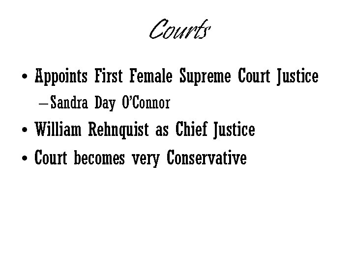 Courts • Appoints First Female Supreme Court Justice – Sandra Day O’Connor • William