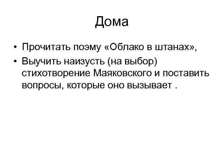 Дома • Прочитать поэму «Облако в штанах» , • Выучить наизусть (на выбор) стихотворение