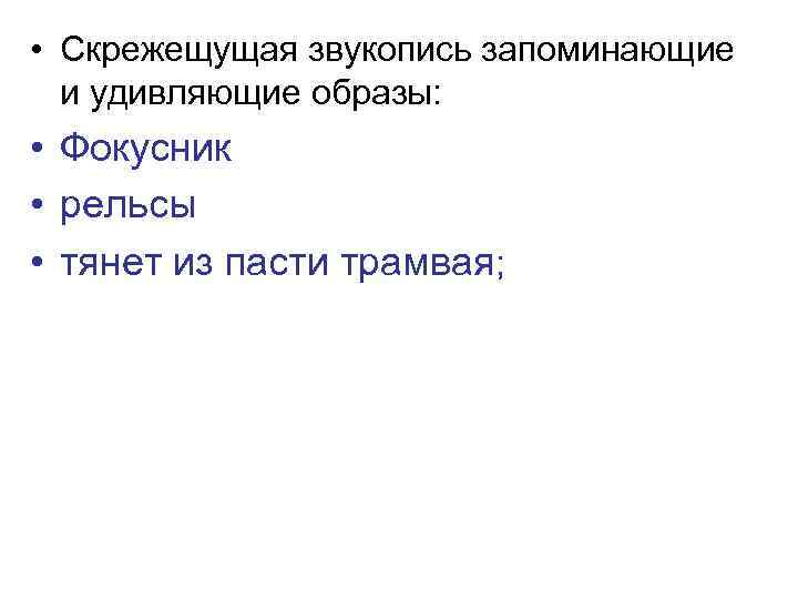  • Скрежещущая звукопись запоминающие и удивляющие образы: • Фокусник • рельсы • тянет
