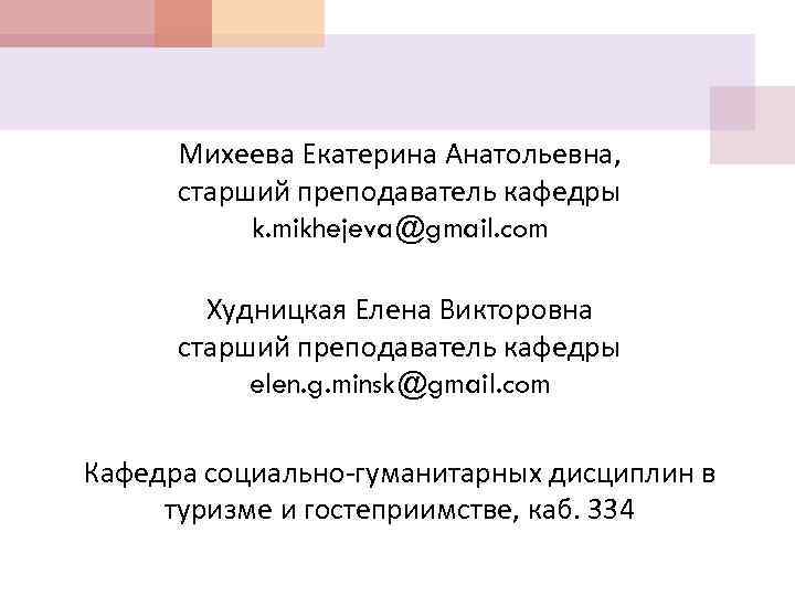 Михеева Екатерина Анатольевна, старший преподаватель кафедры k. mikhejeva@gmail. com Худницкая Елена Викторовна старший преподаватель