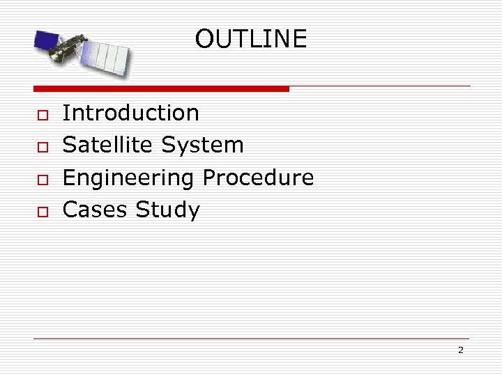 OUTLINE o o Introduction Satellite System Engineering Procedure Cases Study 2 