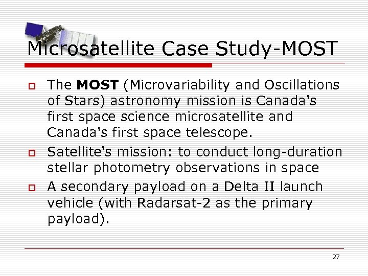 Microsatellite Case Study-MOST o o o The MOST (Microvariability and Oscillations of Stars) astronomy