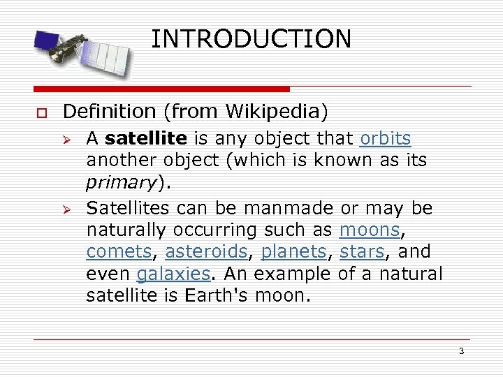 INTRODUCTION o Definition (from Wikipedia) Ø Ø A satellite is any object that orbits