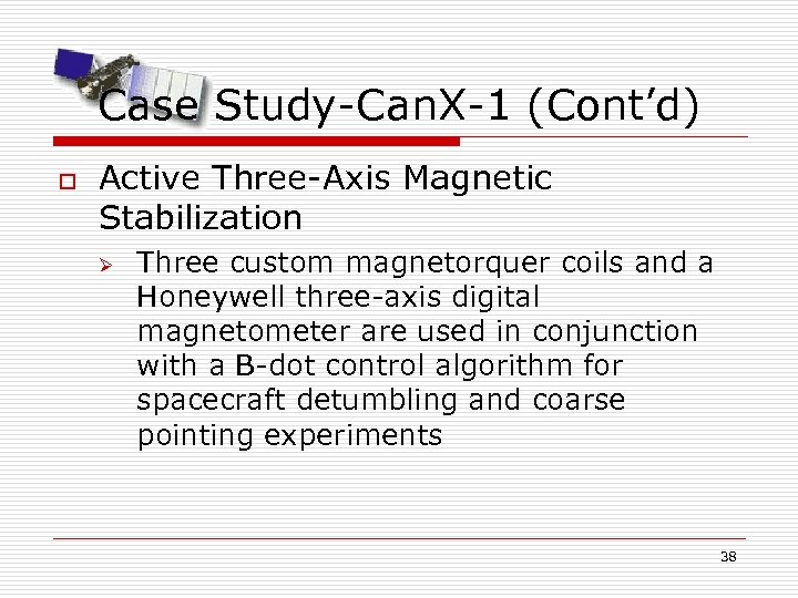 Case Study-Can. X-1 (Cont’d) o Active Three-Axis Magnetic Stabilization Ø Three custom magnetorquer coils