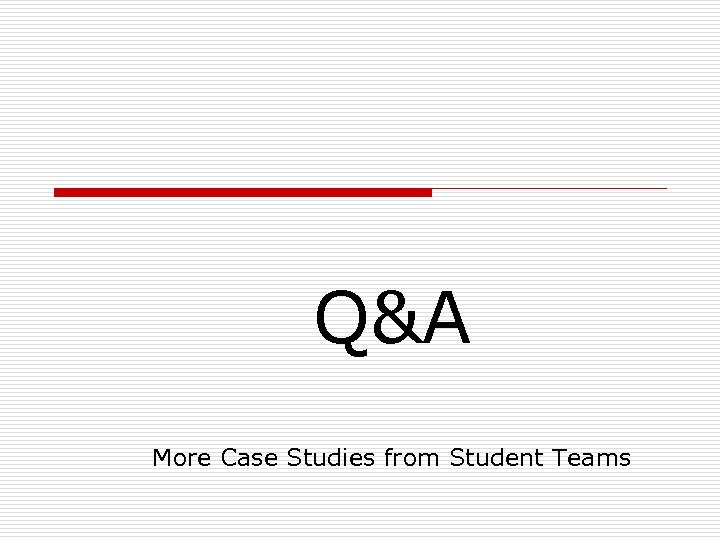 Q&A More Case Studies from Student Teams 