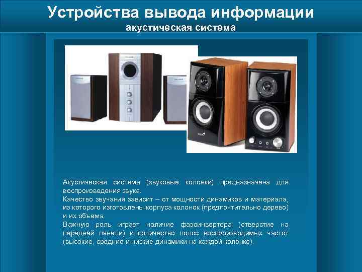 Устройства вывода информации акустическая система Акустическая система (звуковые колонки) предназначена для воспроизведения звука. Качество