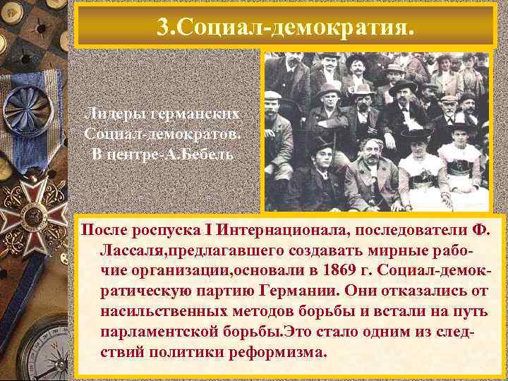 3. Социал-демократия. Лидеры германских Социал-демократов. В центре-А. Бебель После роспуска I Интернационала, последователи Ф.