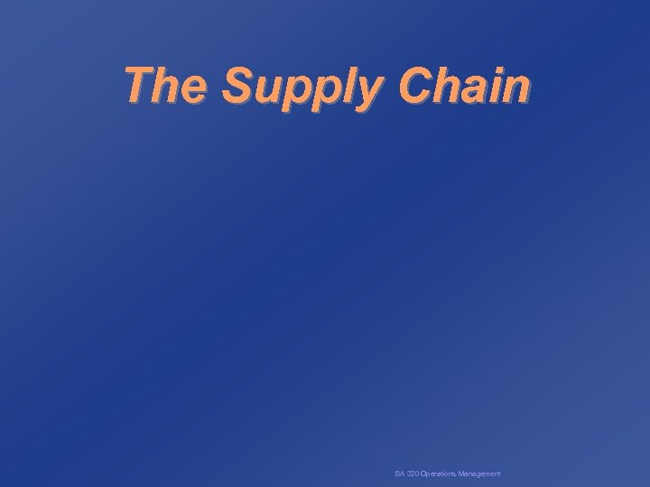 The Supply Chain BA 320 Operations Management 