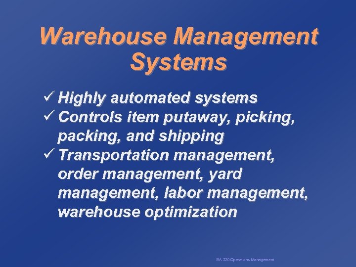 Warehouse Management Systems ü Highly automated systems ü Controls item putaway, picking, packing, and