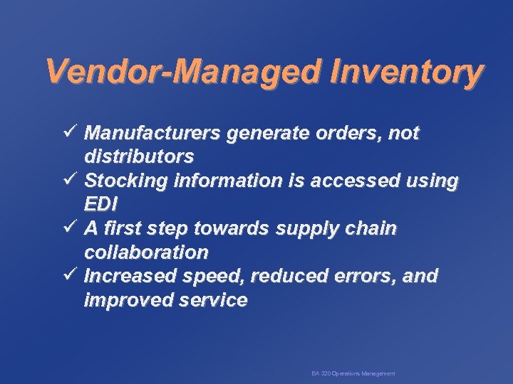 Vendor-Managed Inventory ü Manufacturers generate orders, not distributors ü Stocking information is accessed using