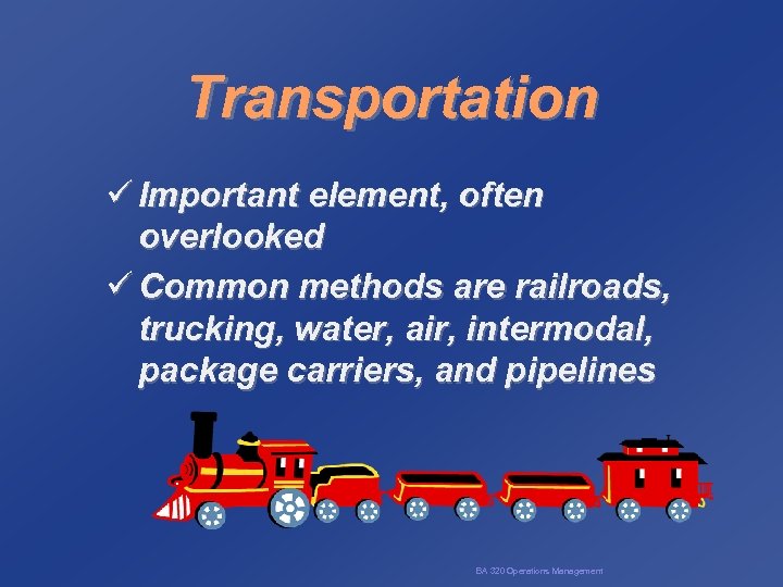 Transportation ü Important element, often overlooked ü Common methods are railroads, trucking, water, air,