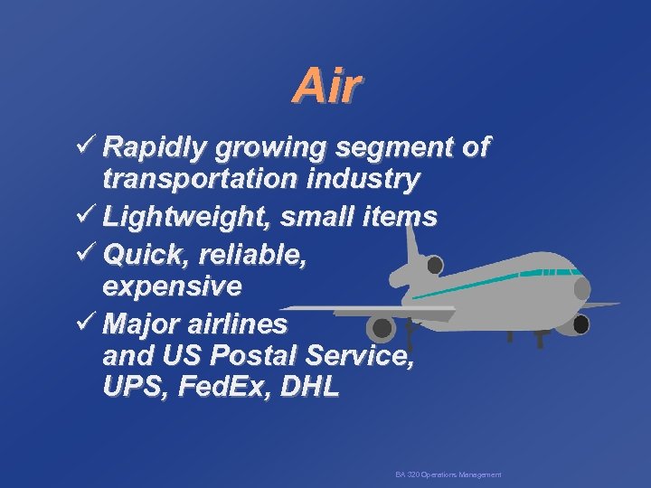 Air ü Rapidly growing segment of transportation industry ü Lightweight, small items ü Quick,