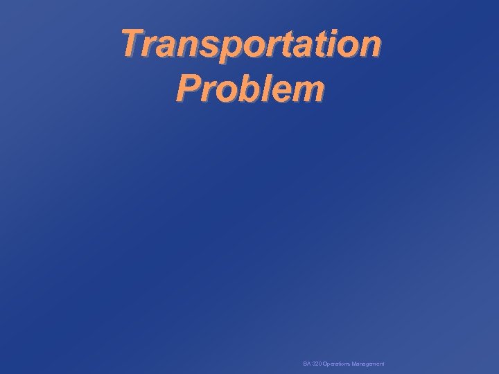 Transportation Problem BA 320 Operations Management 