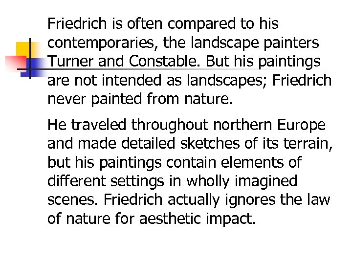 Friedrich is often compared to his contemporaries, the landscape painters Turner and Constable. But