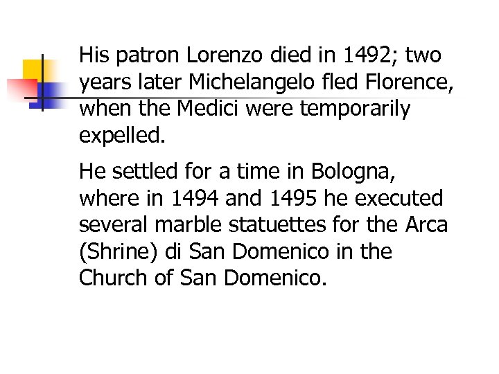 His patron Lorenzo died in 1492; two years later Michelangelo fled Florence, when the
