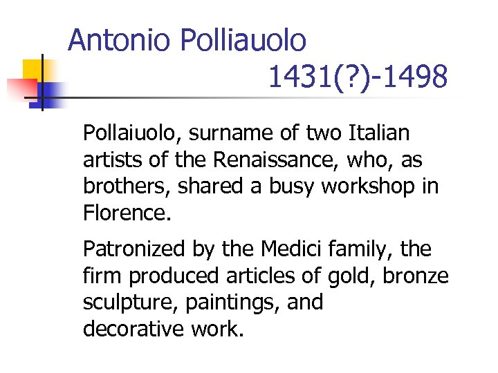Antonio Polliauolo 1431(? )-1498 Pollaiuolo, surname of two Italian artists of the Renaissance, who,