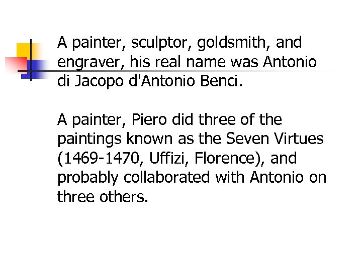 A painter, sculptor, goldsmith, and engraver, his real name was Antonio di Jacopo d'Antonio