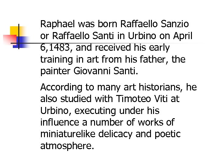 Raphael was born Raffaello Sanzio or Raffaello Santi in Urbino on April 6, 1483,