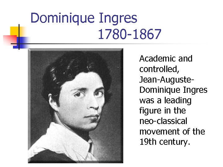 Dominique Ingres 1780 -1867 Academic and controlled, Jean-Auguste. Dominique Ingres was a leading figure