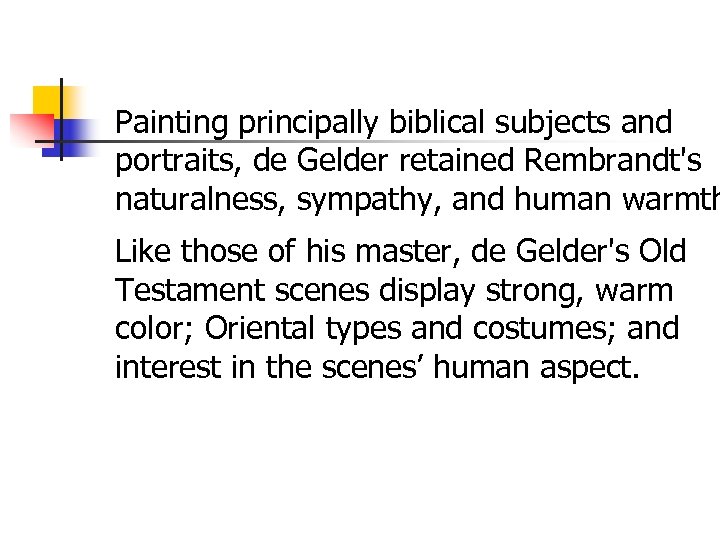 Painting principally biblical subjects and portraits, de Gelder retained Rembrandt's naturalness, sympathy, and human