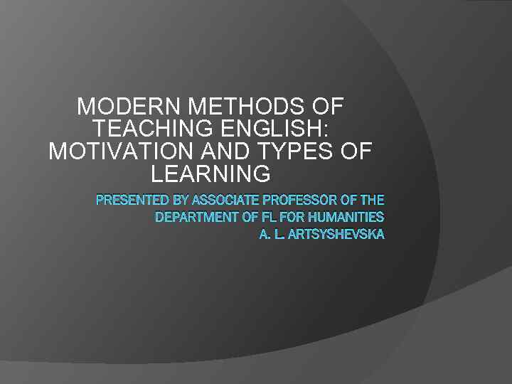 MODERN METHODS OF TEACHING ENGLISH: MOTIVATION AND TYPES OF LEARNING PRESENTED BY ASSOCIATE PROFESSOR
