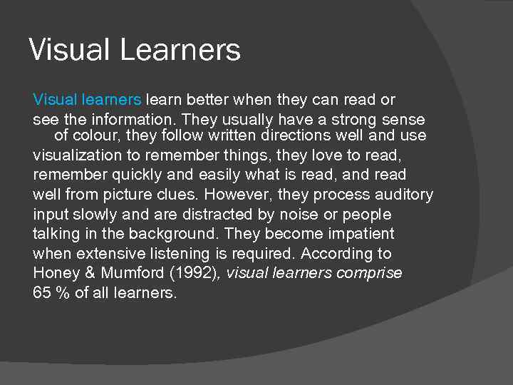 Visual Learners Visual learners learn better when they can read or see the information.