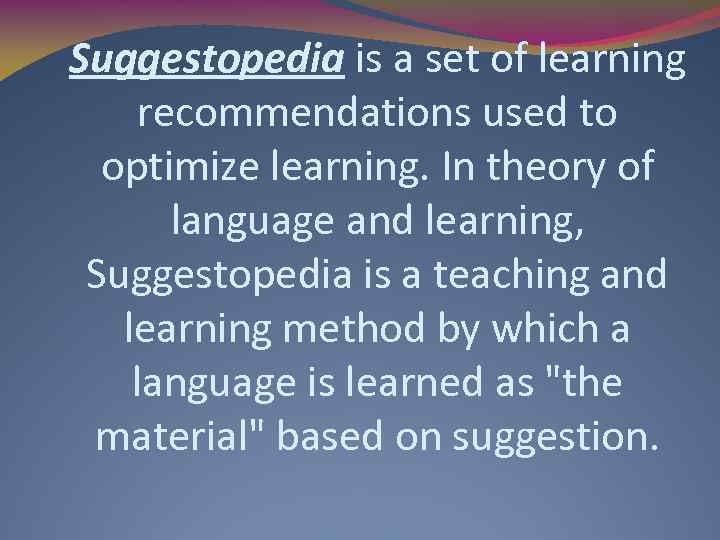 Suggestopedia is a set of learning recommendations used to optimize learning. In theory of