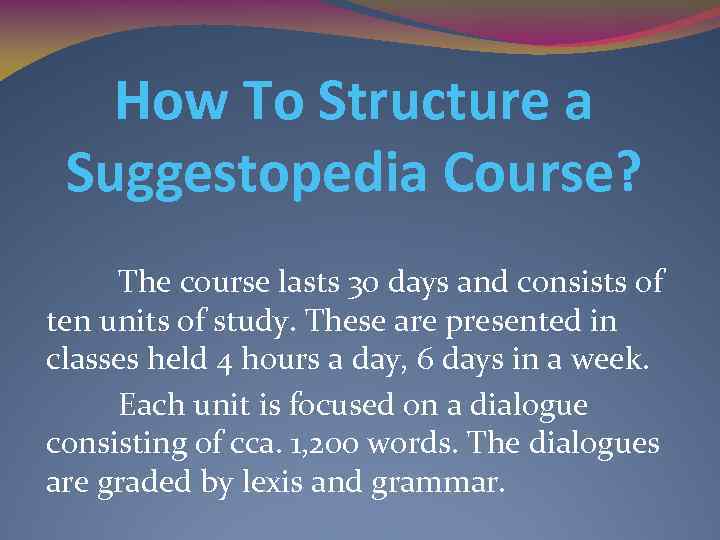 How To Structure a Suggestopedia Course? The course lasts 30 days and consists of