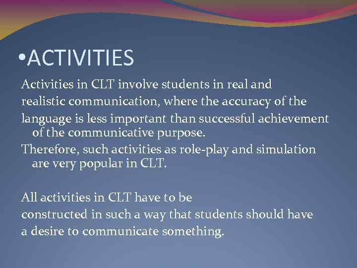  • ACTIVITIES Activities in CLT involve students in real and realistic communication, where