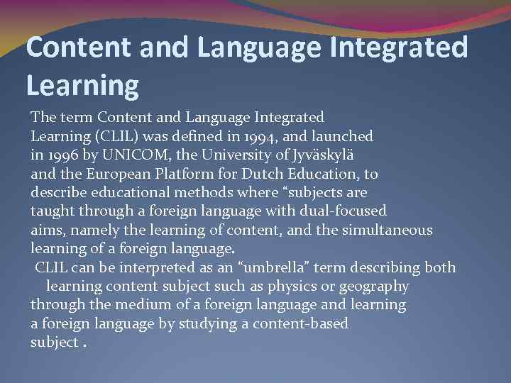 Content and Language Integrated Learning The term Content and Language Integrated Learning (CLIL) was