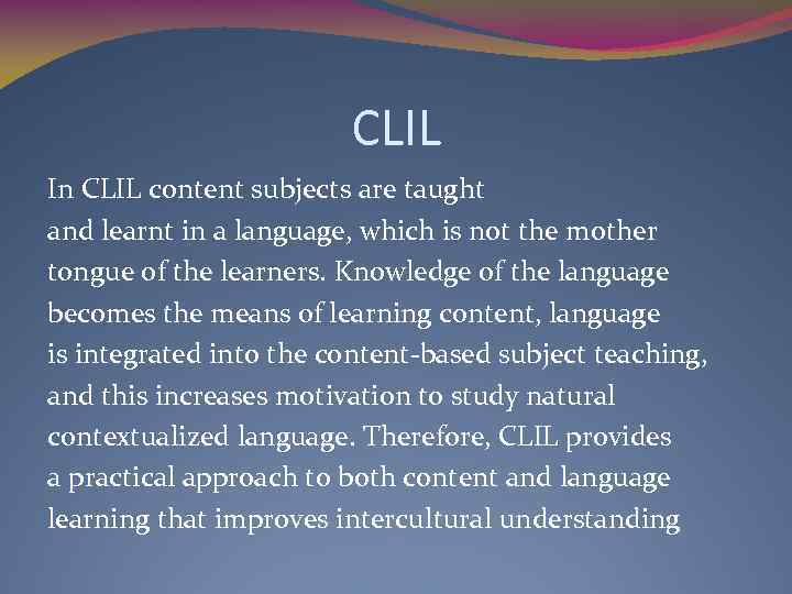 CLIL In CLIL content subjects are taught and learnt in a language, which is