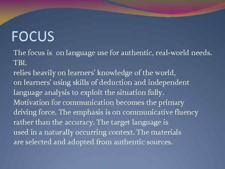 FOCUS The focus is on language use for authentic, real-world needs. TBL relies heavily