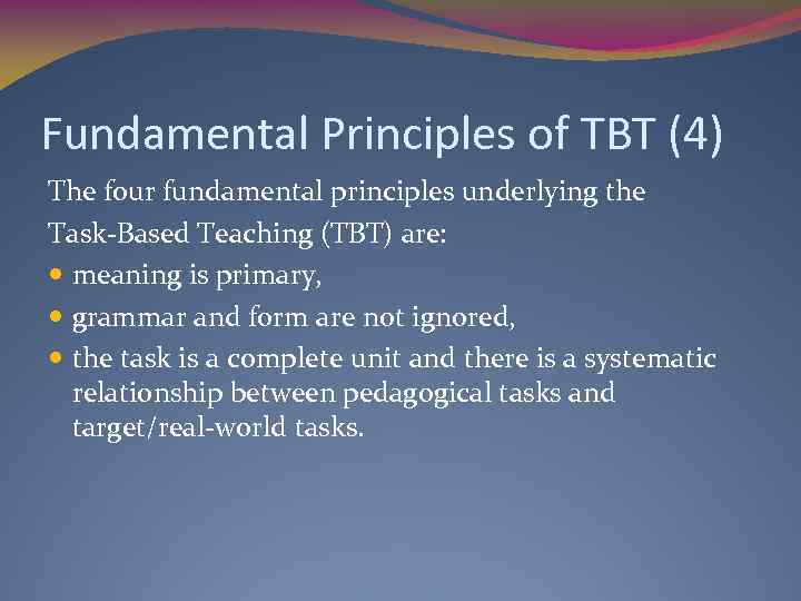 Fundamental Principles of TBT (4) The four fundamental principles underlying the Task-Based Teaching (TBT)