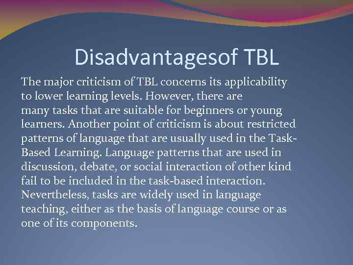 Disadvantagesof TBL The major criticism of TBL concerns its applicability to lower learning levels.