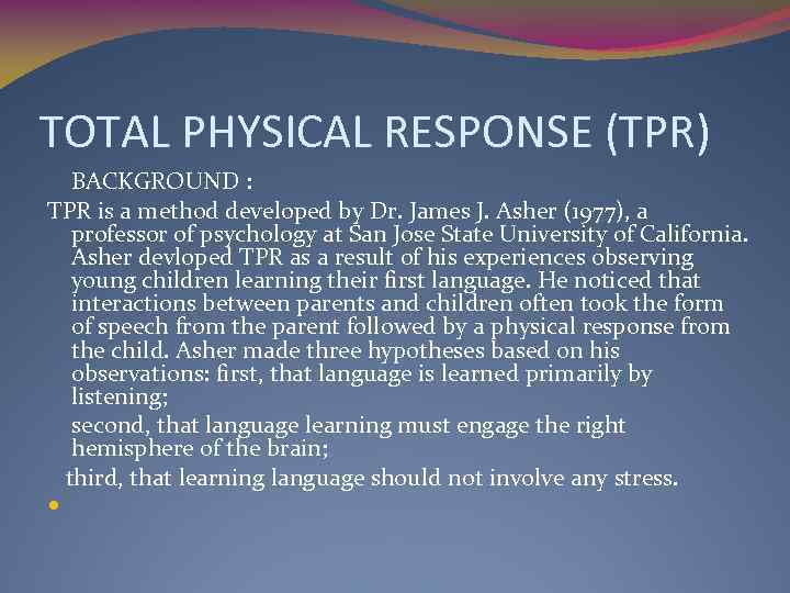 TOTAL PHYSICAL RESPONSE (TPR) BACKGROUND : TPR is a method developed by Dr. James