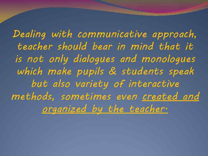 Dealing with communicative approach, teacher should bear in mind that it is not only