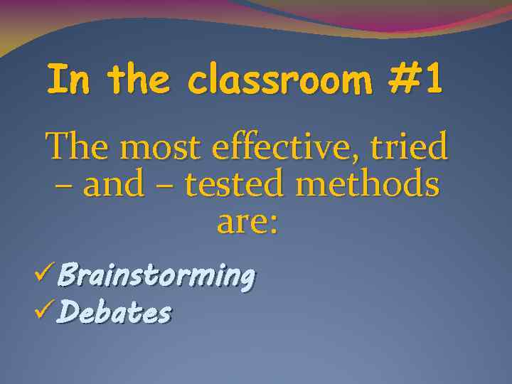 In the classroom #1 The most effective, tried – and – tested methods are: