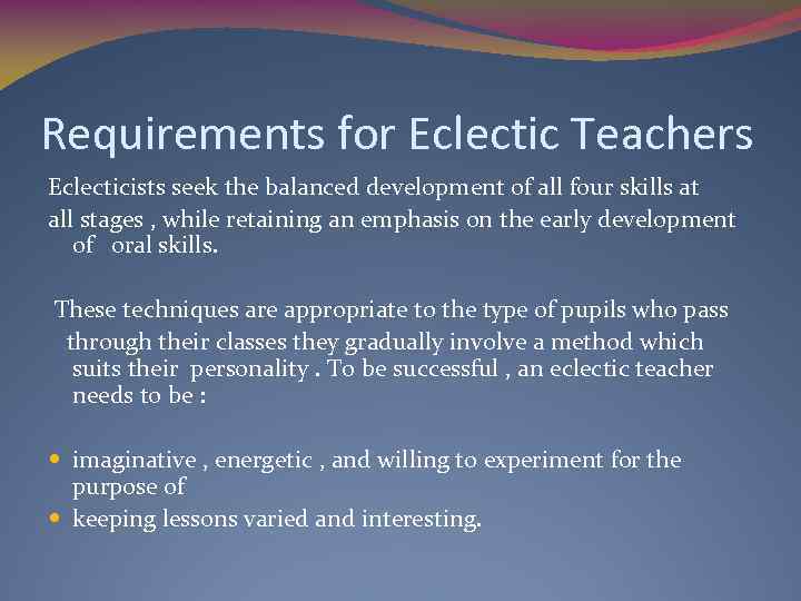 Requirements for Eclectic Teachers Eclecticists seek the balanced development of all four skills at