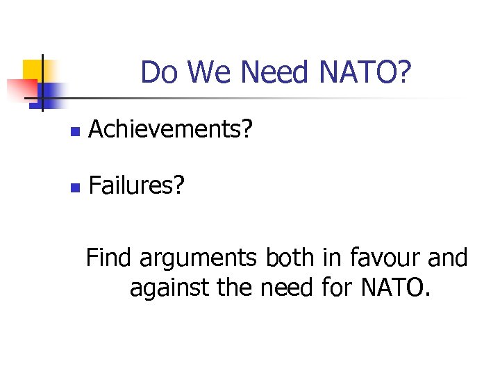 Do We Need NATO? n Achievements? n Failures? Find arguments both in favour and