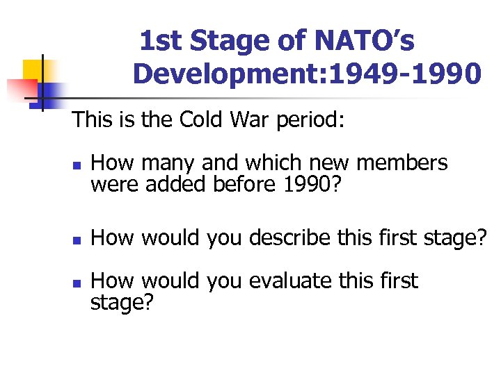 1 st Stage of NATO’s Development: 1949 -1990 This is the Cold War period:
